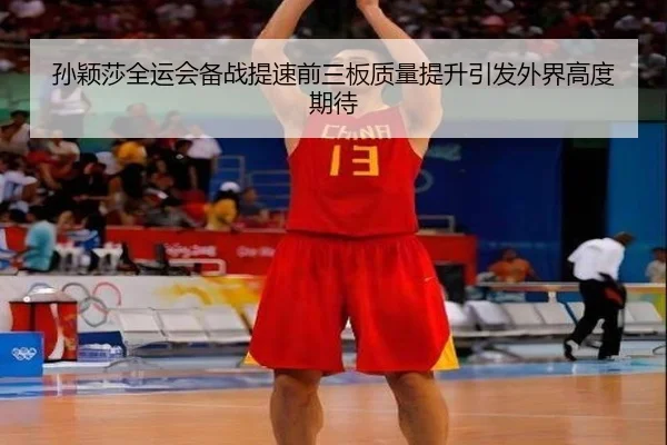 孙颖莎全运会备战提速前三板质量提升引发外界高度期待
